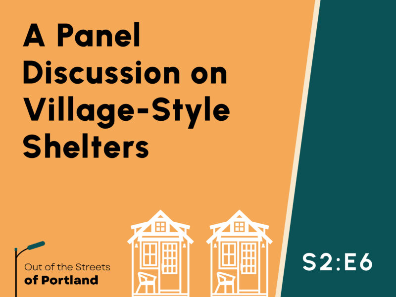Orange background on left and green background on right separated by a beige trim divider. White graphics of two tiny home pods. Text: A Panel Discussion on Village-Style Shelters, Season Two, Episode Six. Out of the Streets of Portland logo on bottom left.